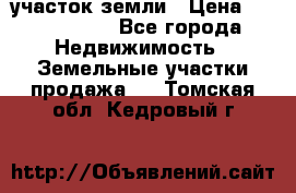 участок земли › Цена ­ 2 700 000 - Все города Недвижимость » Земельные участки продажа   . Томская обл.,Кедровый г.